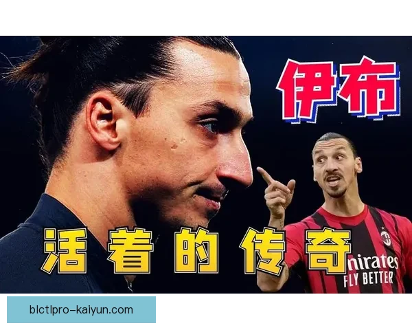 伊布：影响年轻一代热情与梦想的足球传奇