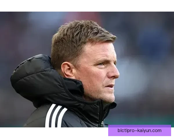 埃迪·豪执教纽卡斯尔联后球队表现稳健竞争力增强